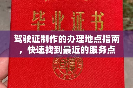 普定驾驶证制作的办理地点指南，快速找到最近的服务点