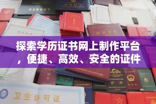 普定探索学历证书网上制作平台，便捷、高效、安全的证件制作新选择