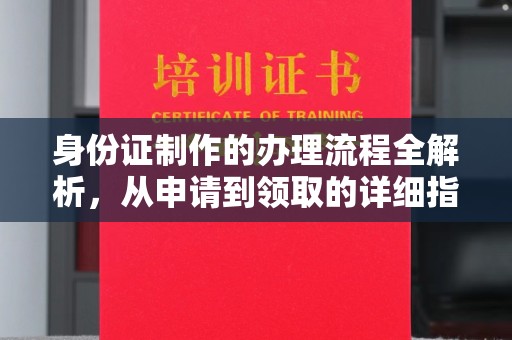 普定身份证制作的办理流程全解析，从申请到领取的详细指南